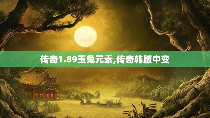 传奇1.89玉兔元素,传奇韩版中变