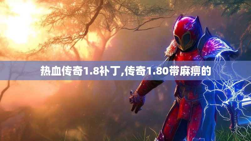 热血传奇1.8补丁,传奇1.80带麻痹的