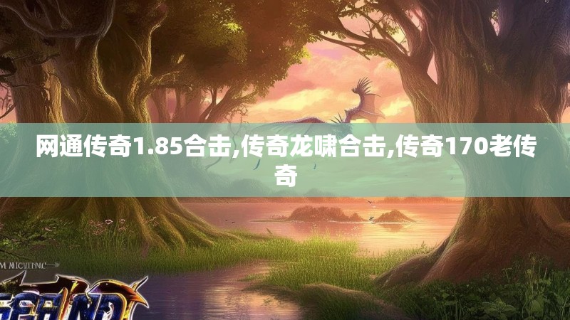 网通传奇1.85合击,传奇龙啸合击,传奇170老传奇