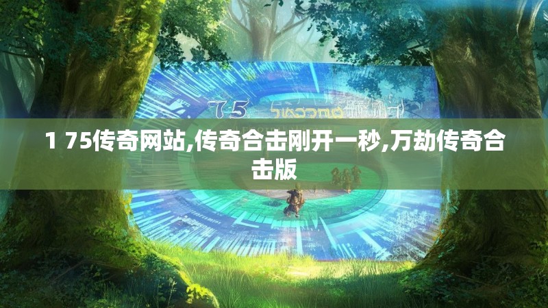 1 75传奇网站,传奇合击刚开一秒,万劫传奇合击版