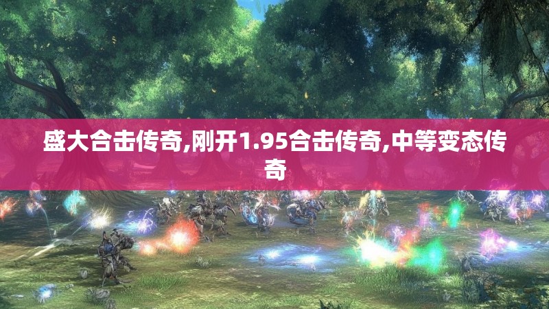 盛大合击传奇,刚开1.95合击传奇,中等变态传奇
