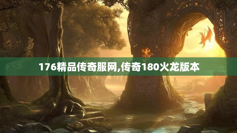 176精品传奇服网,传奇180火龙版本