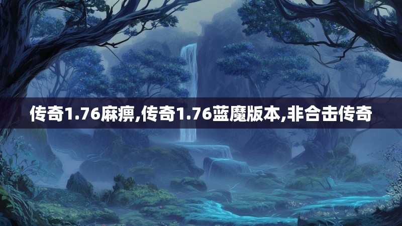 传奇1.76麻痹,传奇1.76蓝魔版本,非合击传奇