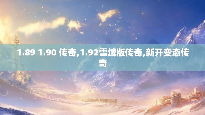 1.89 1.90 传奇,1.92雪域版传奇,新开变态传奇