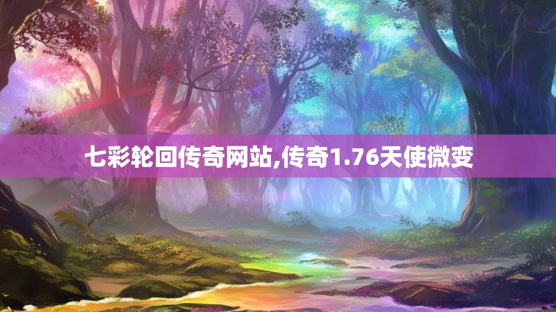 七彩轮回传奇网站,传奇1.76天使微变