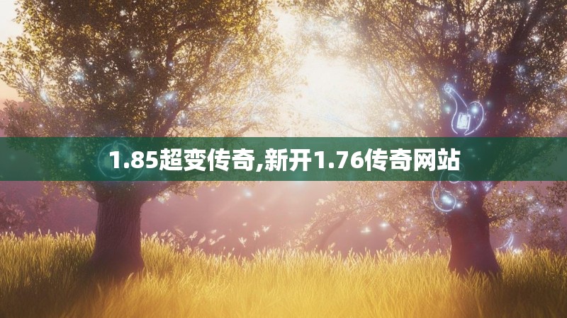 1.85超变传奇,新开1.76传奇网站