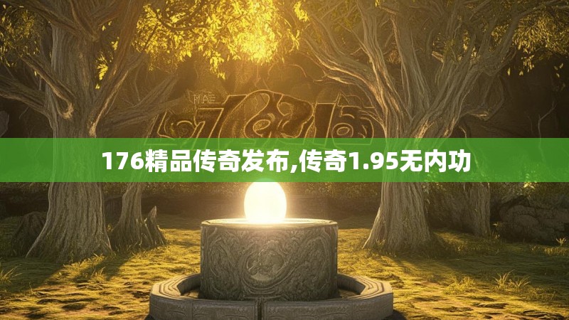 176精品传奇发布,传奇1.95无内功