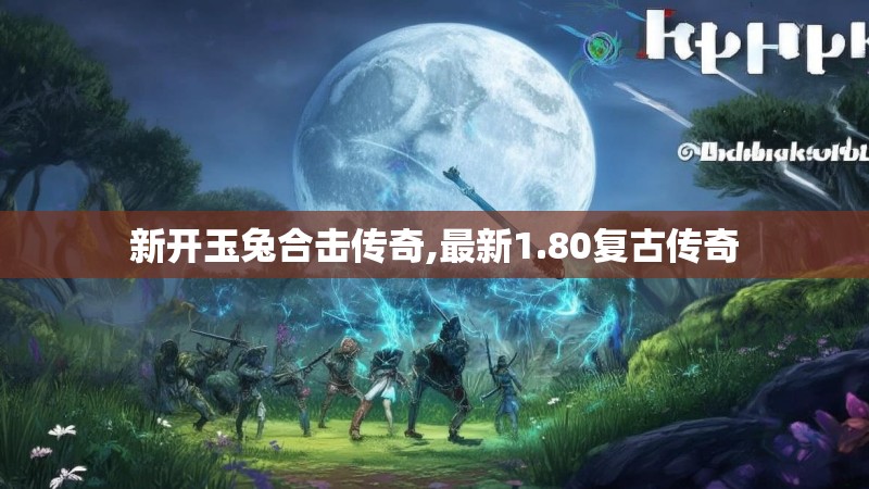 新开玉兔合击传奇,最新1.80复古传奇