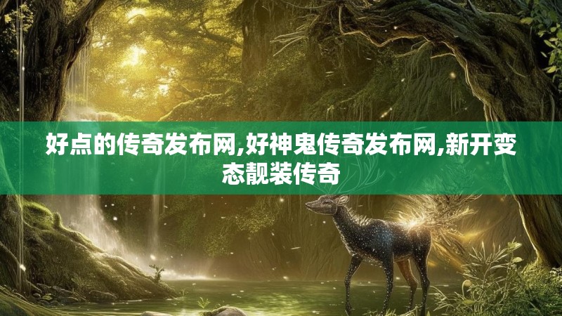 好点的传奇发布网,好神鬼传奇发布网,新开变态靓装传奇