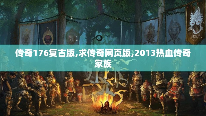 传奇176复古版,求传奇网页版,2013热血传奇家族