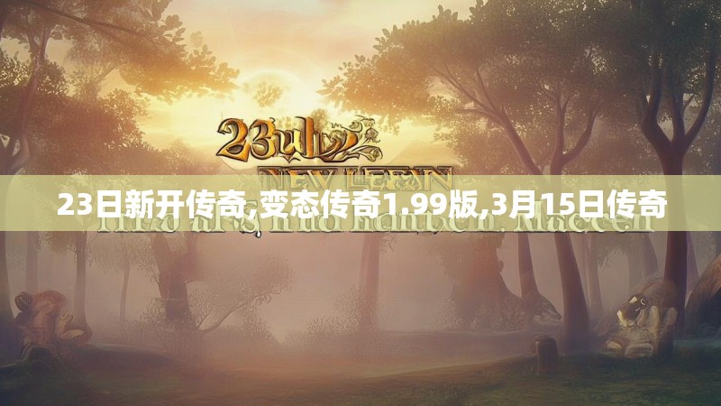 23日新开传奇,变态传奇1.99版,3月15日传奇