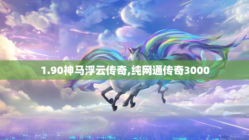 1.90神马浮云传奇,纯网通传奇3000