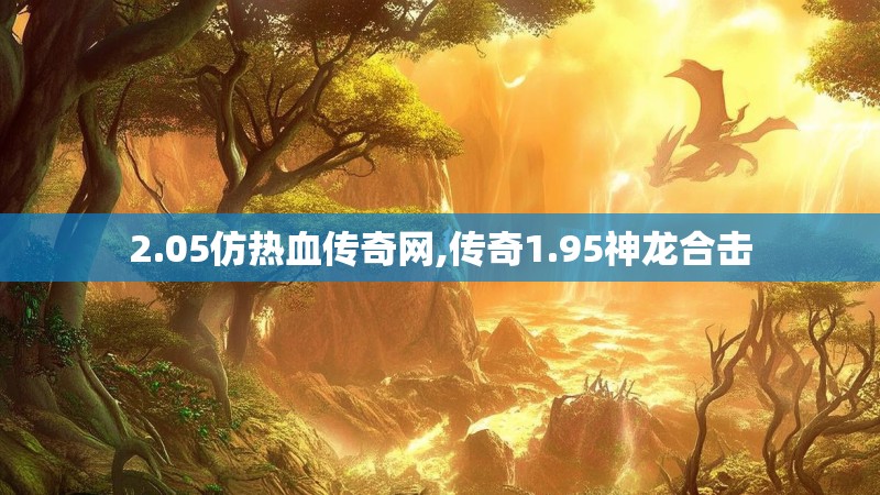2.05仿热血传奇网,传奇1.95神龙合击