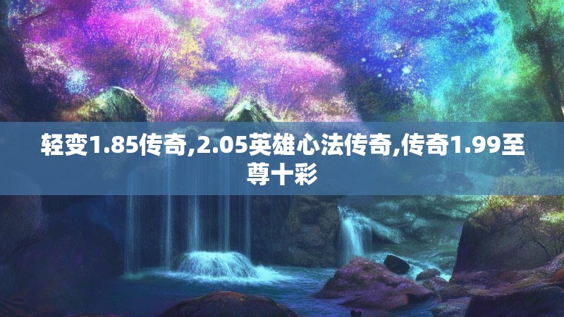 轻变1.85传奇,2.05英雄心法传奇,传奇1.99至尊十彩