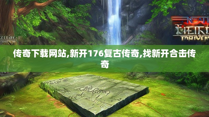 传奇下载网站,新开176复古传奇,找新开合击传奇