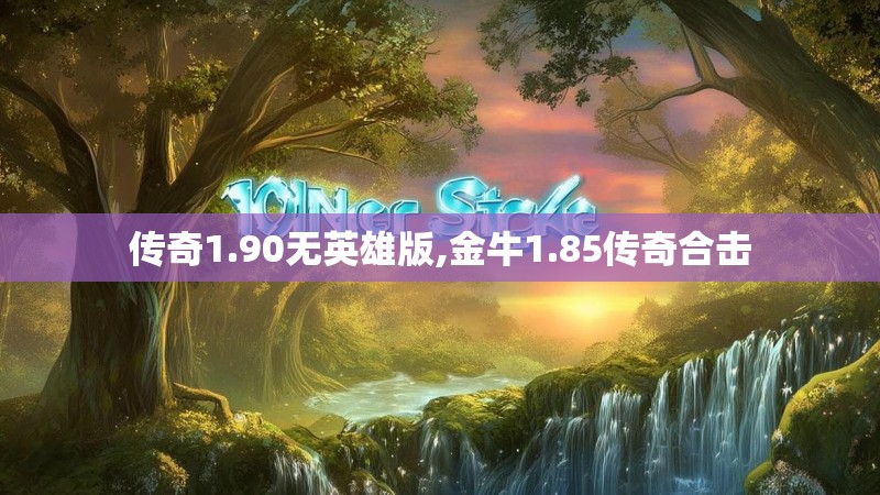 传奇1.90无英雄版,金牛1.85传奇合击