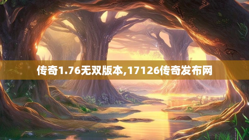 传奇1.76无双版本,17126传奇发布网