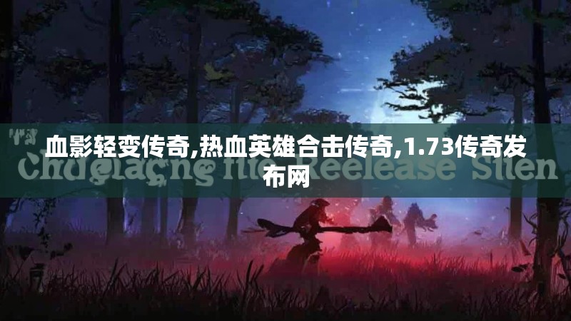 血影轻变传奇,热血英雄合击传奇,1.73传奇发布网