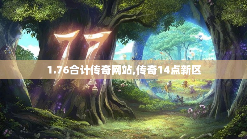 1.76合计传奇网站,传奇14点新区