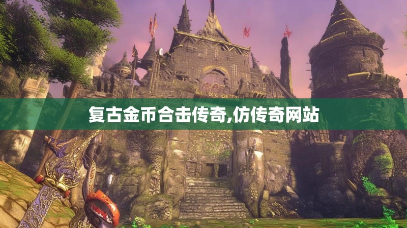 复古金币合击传奇,仿传奇网站