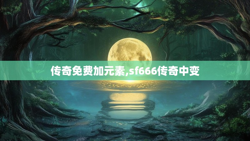 传奇免费加元素,sf666传奇中变