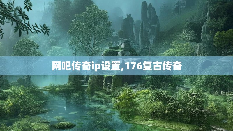 网吧传奇ip设置,176复古传奇