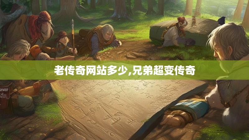 老传奇网站多少,兄弟超变传奇