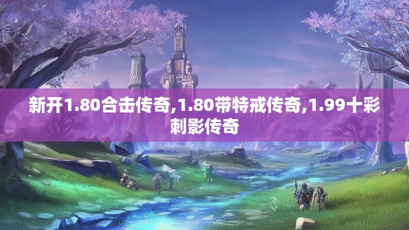 新开1.80合击传奇,1.80带特戒传奇,1.99十彩刺影传奇