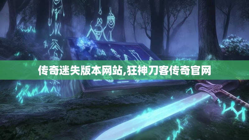 传奇迷失版本网站,狂神刀客传奇官网