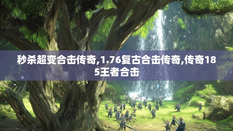 秒杀超变合击传奇,1.76复古合击传奇,传奇185王者合击