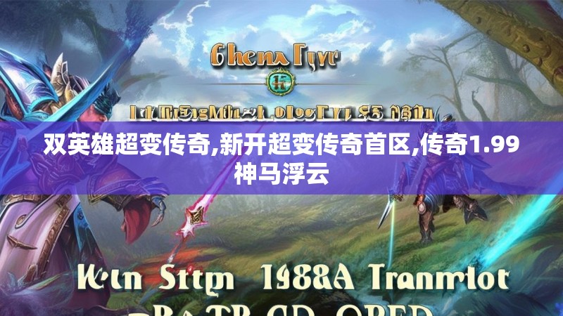 双英雄超变传奇,新开超变传奇首区,传奇1.99神马浮云