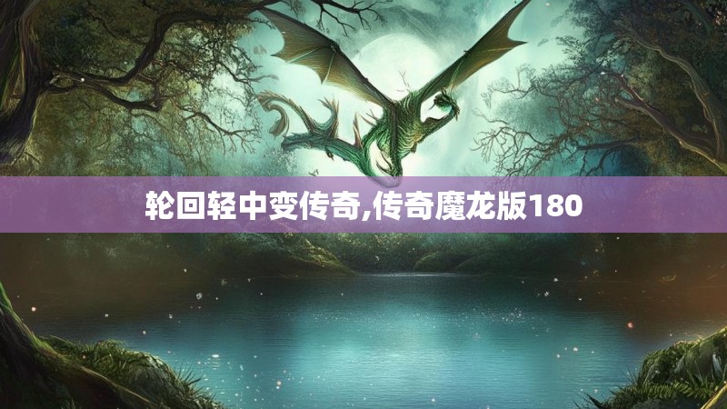轮回轻中变传奇,传奇魔龙版180