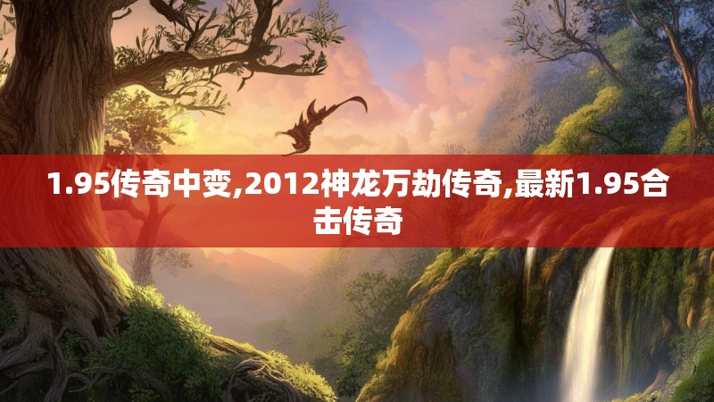 1.95传奇中变,2012神龙万劫传奇,最新1.95合击传奇