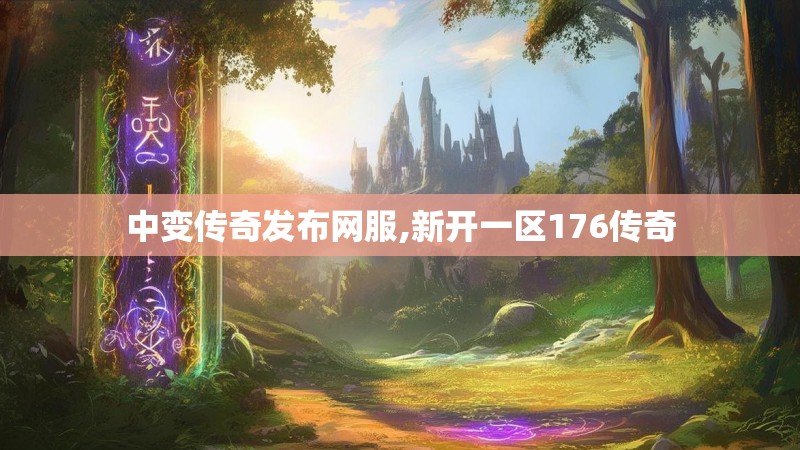 中变传奇发布网服,新开一区176传奇