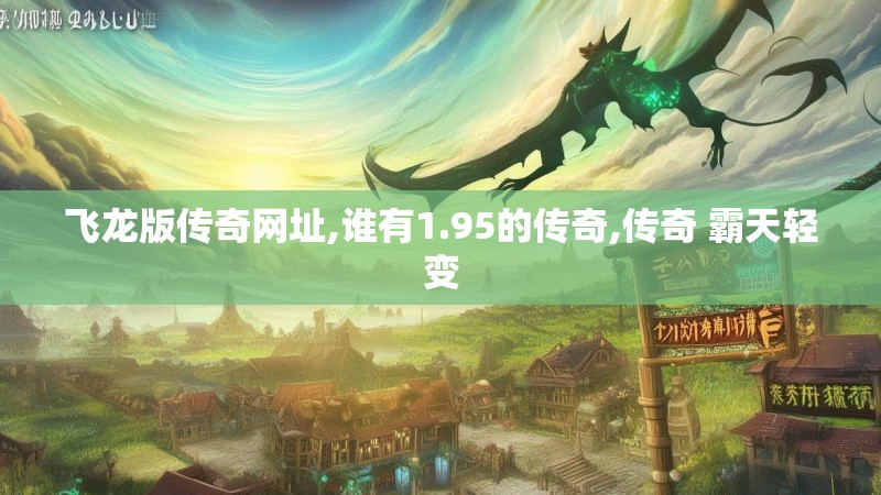 飞龙版传奇网址,谁有1.95的传奇,传奇 霸天轻变