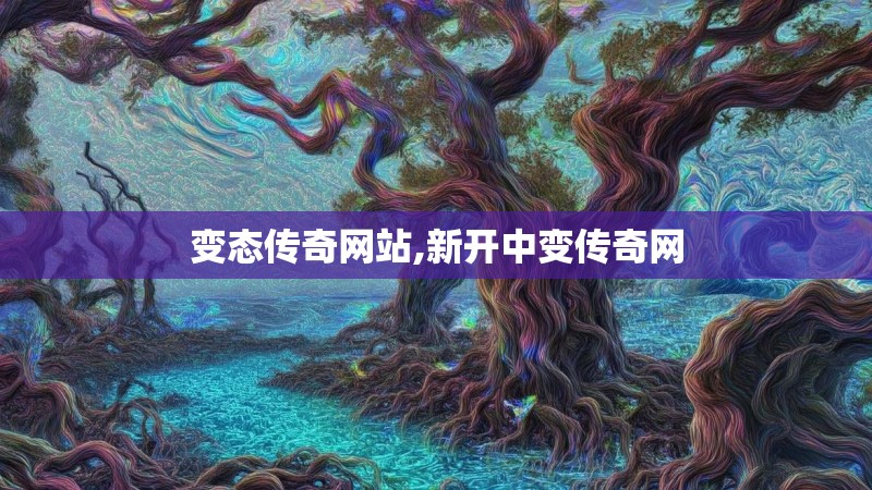 变态传奇网站,新开中变传奇网