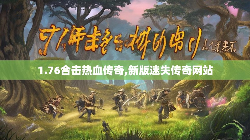 1.76合击热血传奇,新版迷失传奇网站