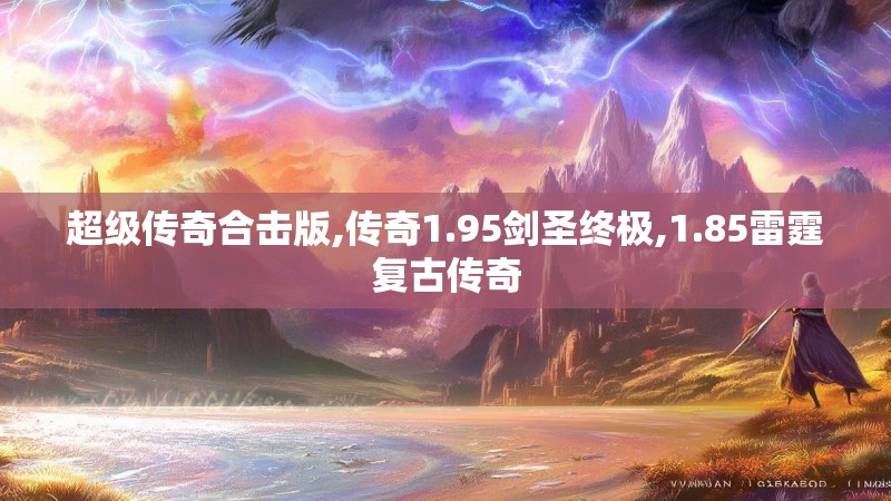 超级传奇合击版,传奇1.95剑圣终极,1.85雷霆复古传奇