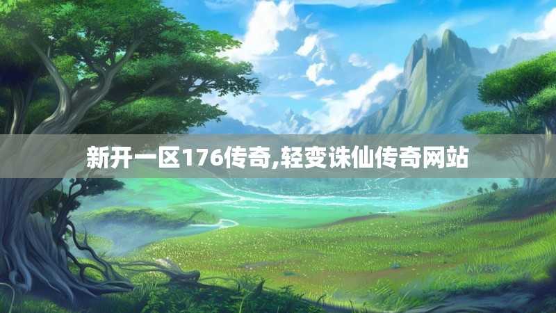 新开一区176传奇,轻变诛仙传奇网站