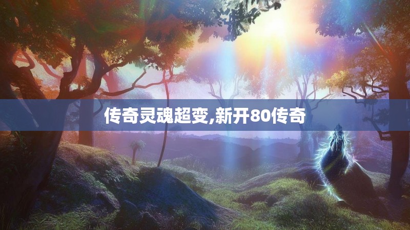 传奇灵魂超变,新开80传奇
