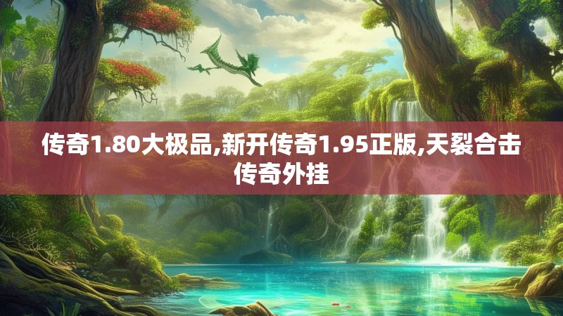 传奇1.80大极品,新开传奇1.95正版,天裂合击传奇外挂