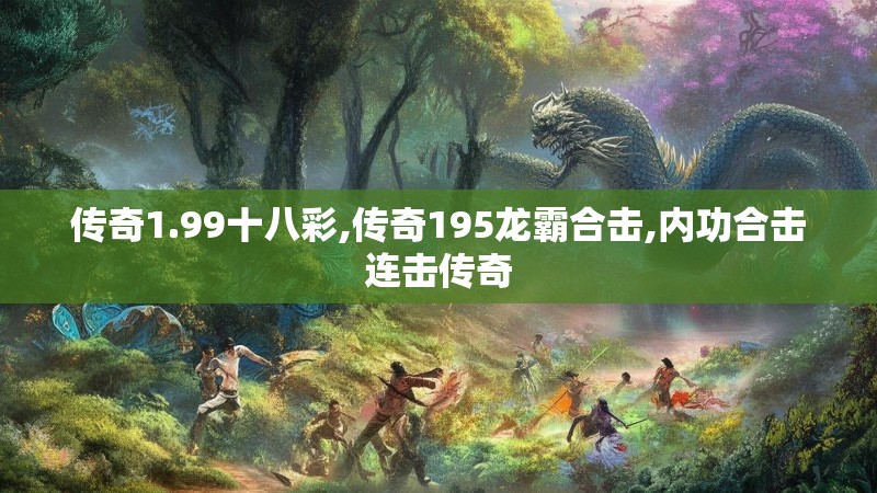 传奇1.99十八彩,传奇195龙霸合击,内功合击连击传奇