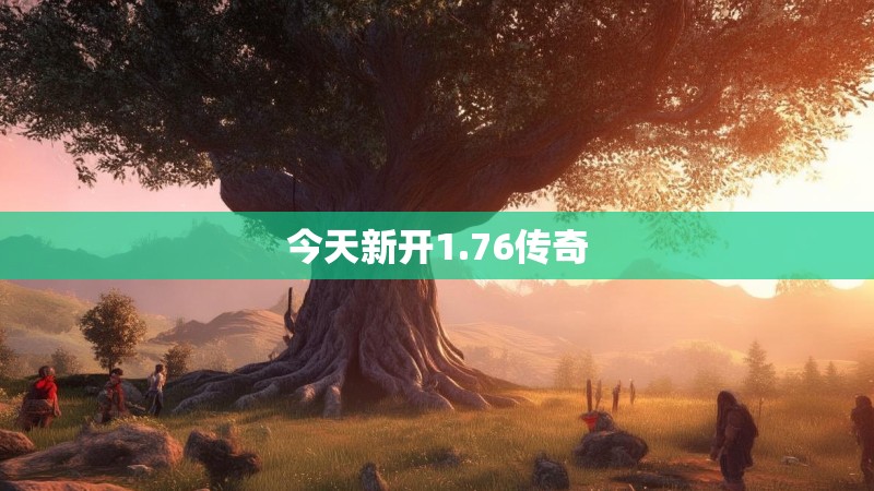 今天新开1.76传奇