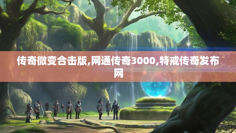 传奇微变合击版,网通传奇3000,特戒传奇发布网