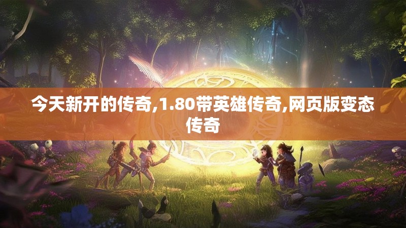 今天新开的传奇,1.80带英雄传奇,网页版变态传奇