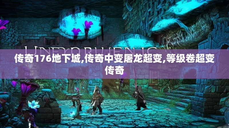 传奇176地下城,传奇中变屠龙超变,等级卷超变传奇