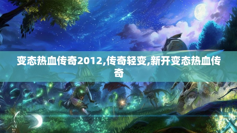 变态热血传奇2012,传奇轻变,新开变态热血传奇