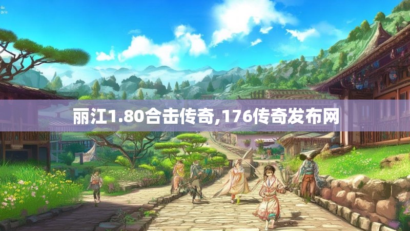 丽江1.80合击传奇,176传奇发布网
