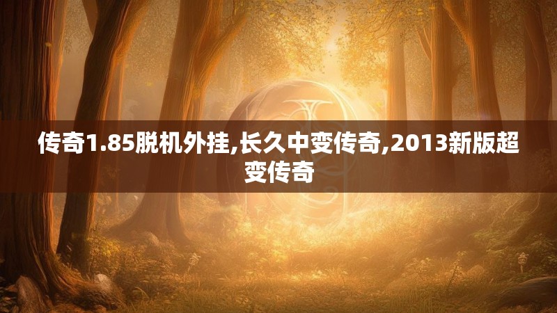 传奇1.85脱机外挂,长久中变传奇,2013新版超变传奇