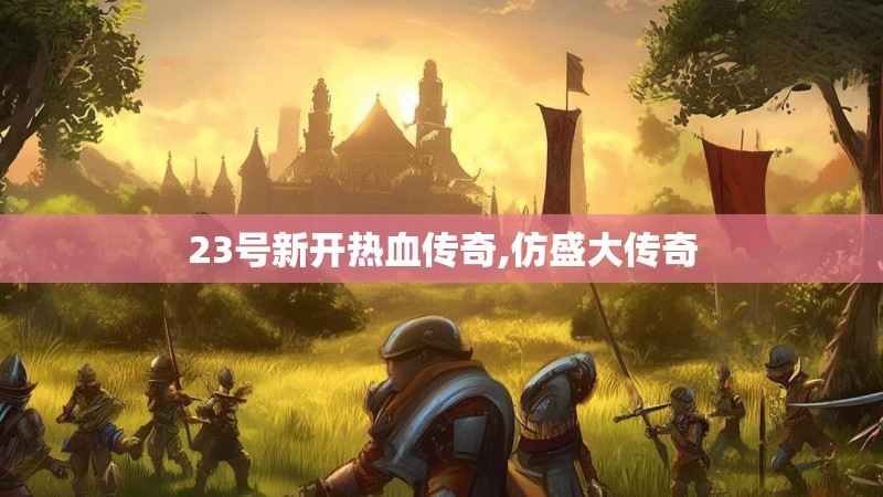 23号新开热血传奇,仿盛大传奇
